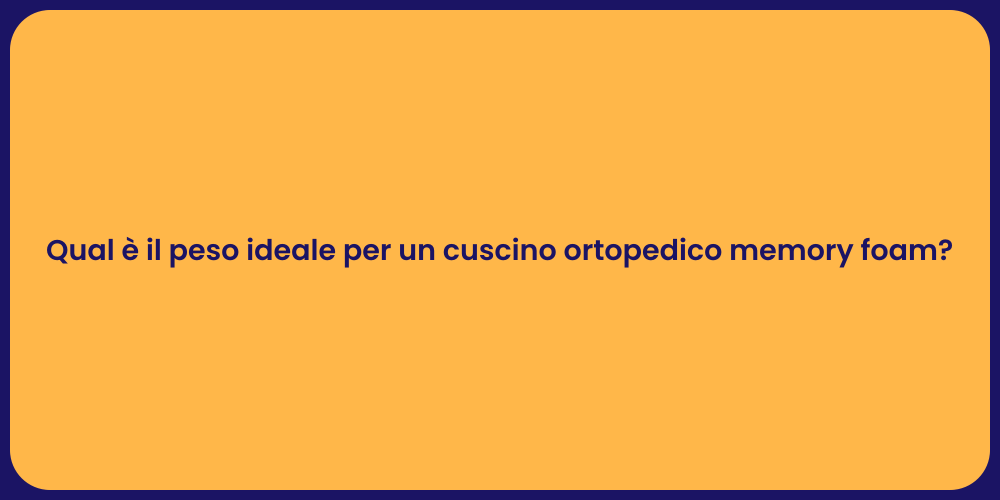 Qual è il peso ideale per un cuscino ortopedico memory foam?