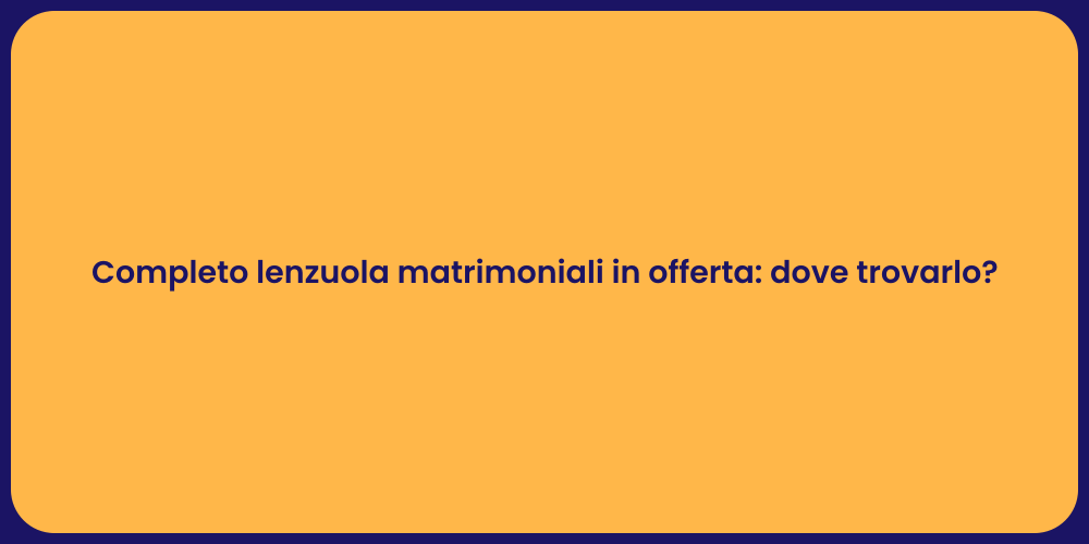 Completo lenzuola matrimoniali in offerta: dove trovarlo?