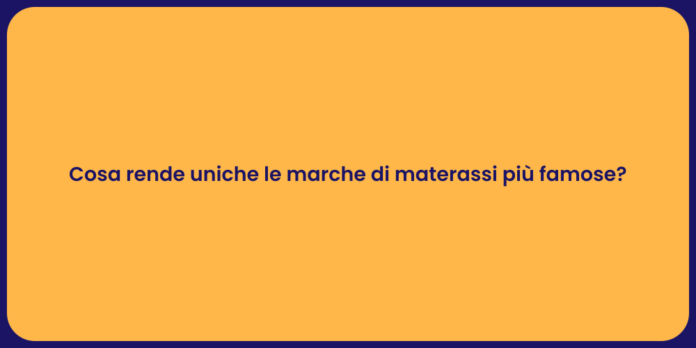 Cosa rende uniche le marche di materassi più famose?