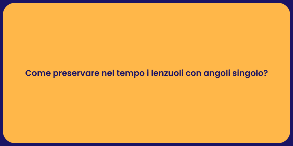Come preservare nel tempo i lenzuoli con angoli singolo?