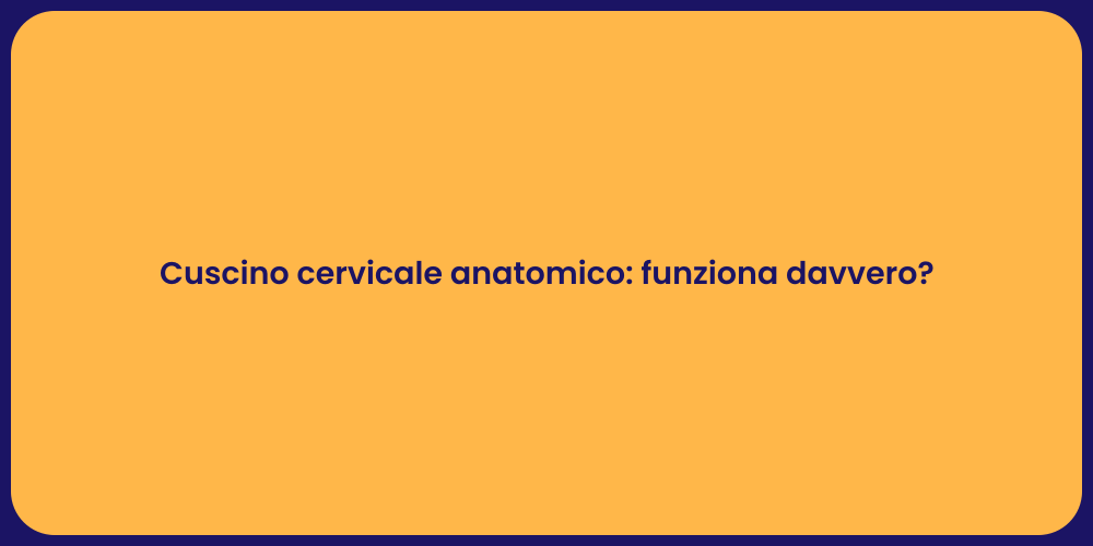 Cuscino cervicale anatomico: funziona davvero?