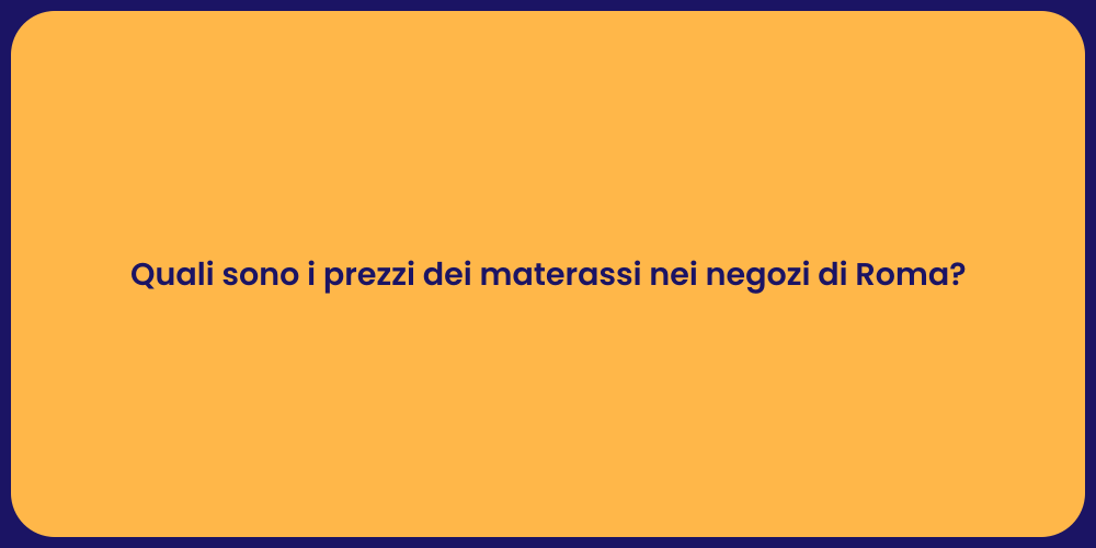 Quali sono i prezzi dei materassi nei negozi di Roma?