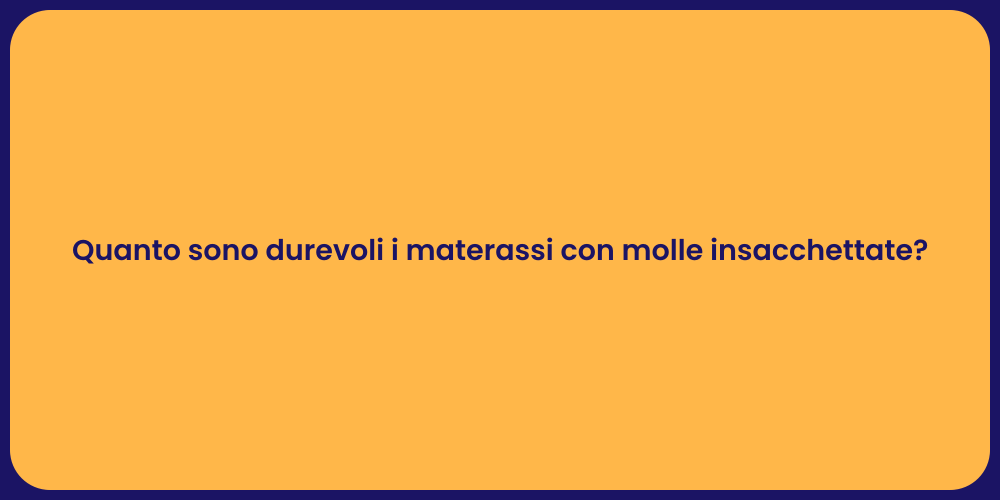 Quanto sono durevoli i materassi con molle insacchettate?
