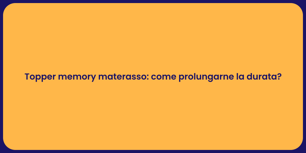 Topper memory materasso: come prolungarne la durata?