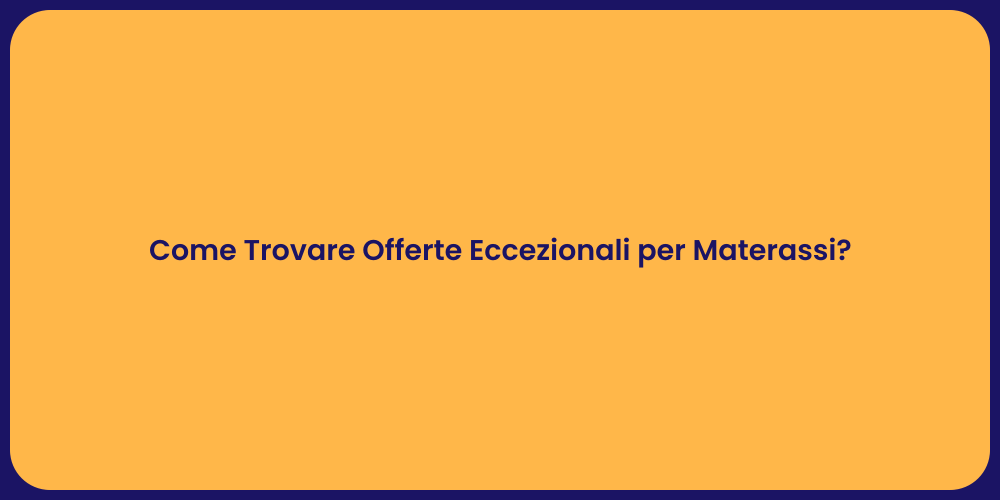 Come Trovare Offerte Eccezionali per Materassi?