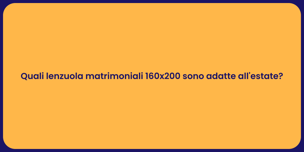 Quali lenzuola matrimoniali 160x200 sono adatte all'estate?