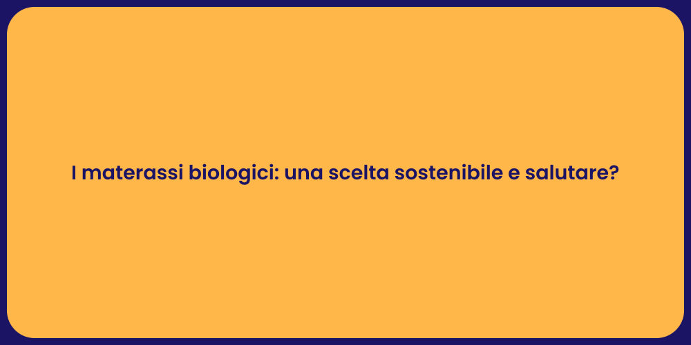 I materassi biologici: una scelta sostenibile e salutare?