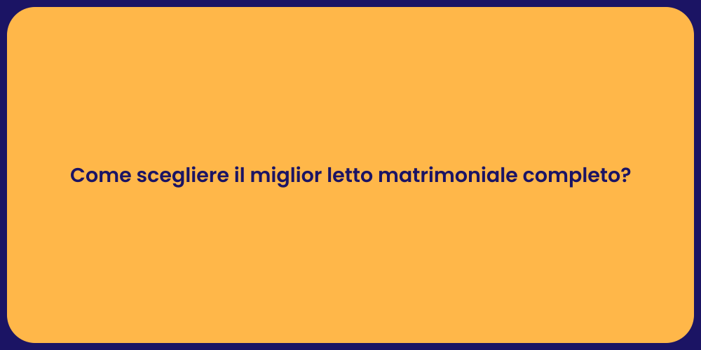 Come scegliere il miglior letto matrimoniale completo?