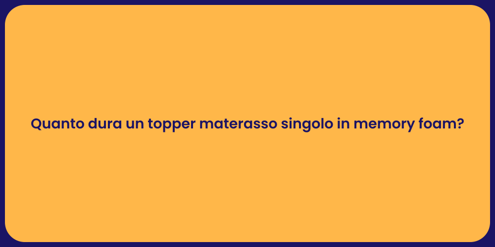 Quanto dura un topper materasso singolo in memory foam?