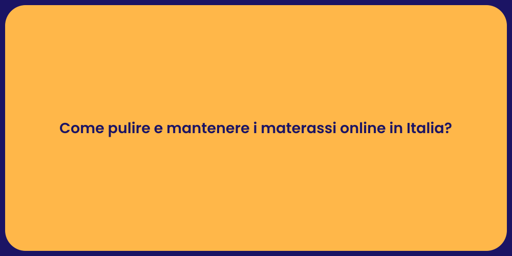 Come pulire e mantenere i materassi online in Italia?