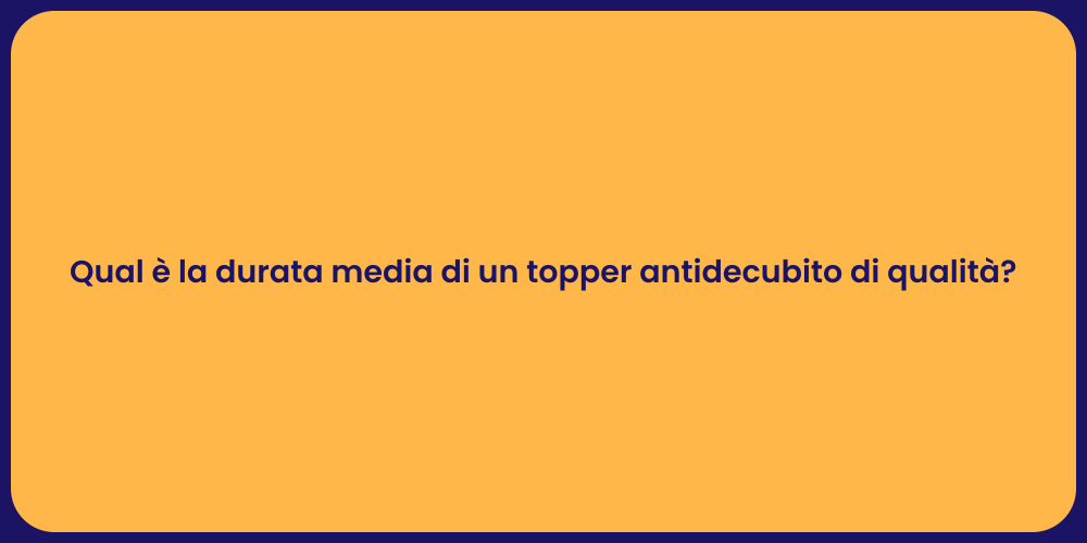 Qual è la durata media di un topper antidecubito di qualità?