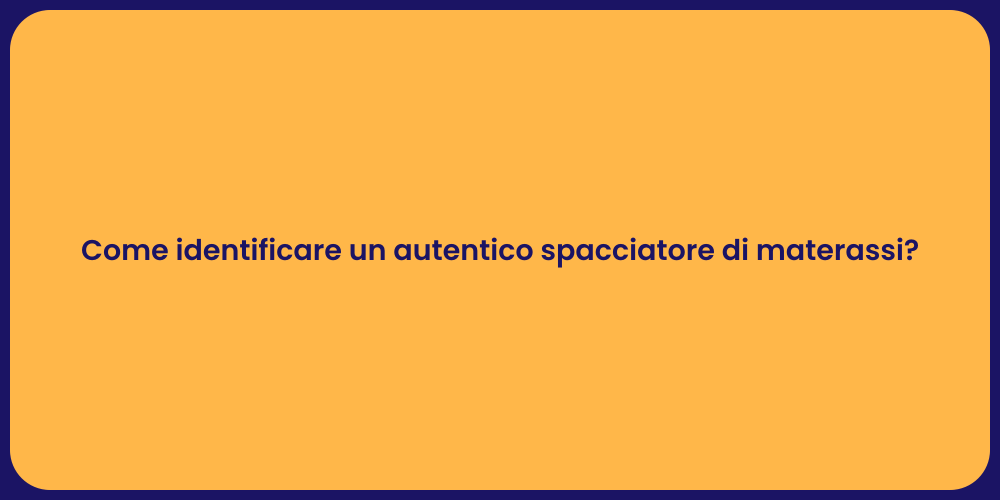 Come identificare un autentico spacciatore di materassi?