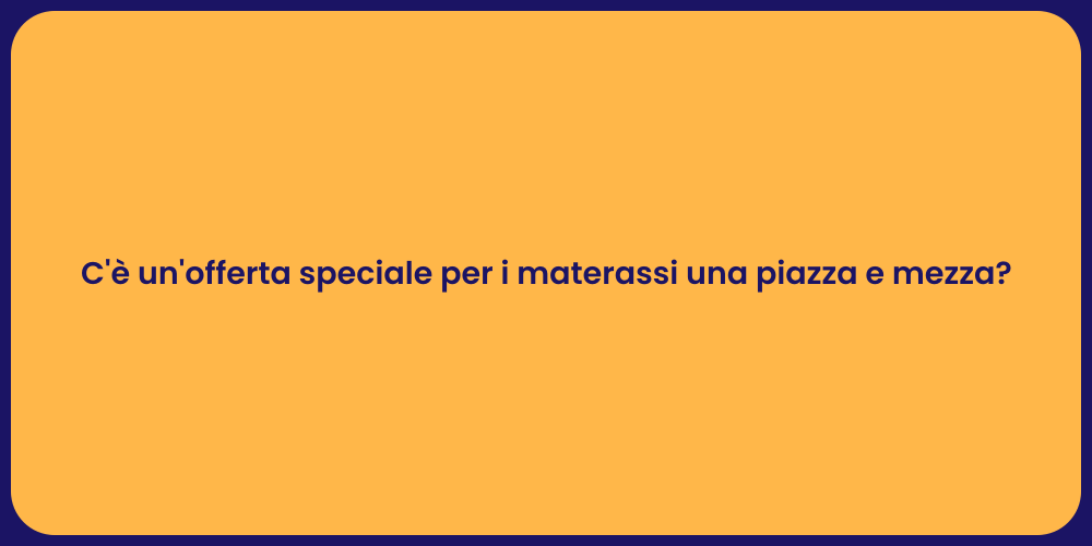 C'è un'offerta speciale per i materassi una piazza e mezza?