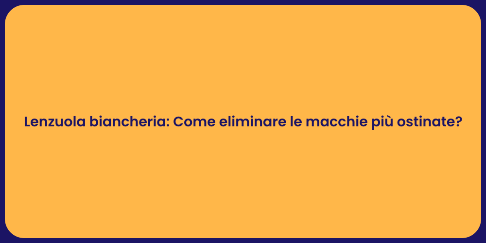Lenzuola biancheria: Come eliminare le macchie più ostinate?