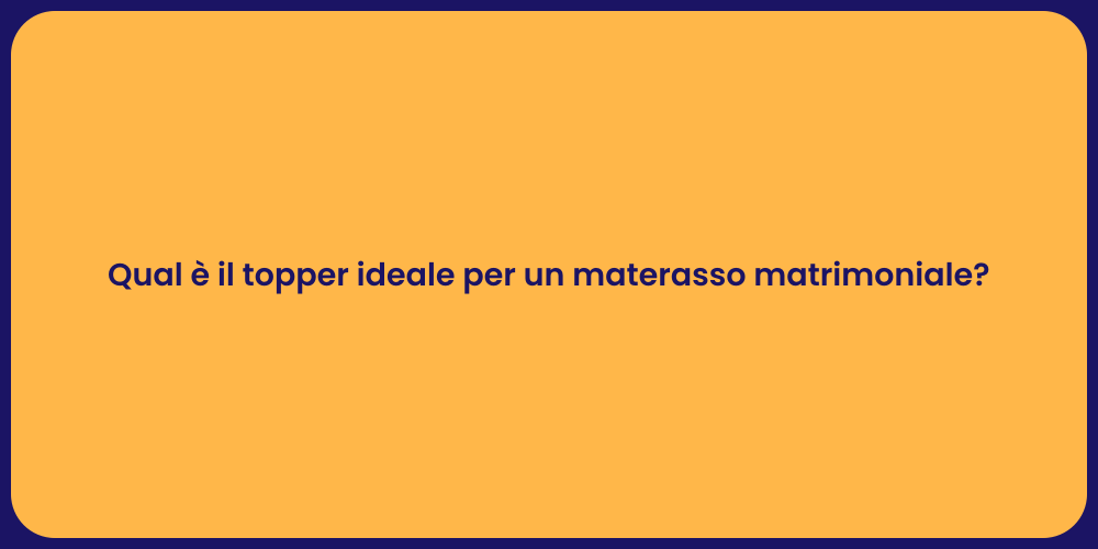 Qual è il topper ideale per un materasso matrimoniale?