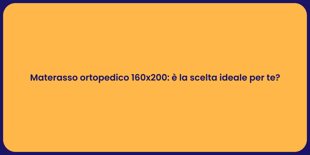 Materasso ortopedico 160x200: è la scelta ideale per te?