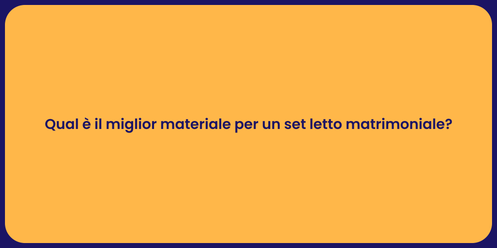 Qual è il miglior materiale per un set letto matrimoniale?