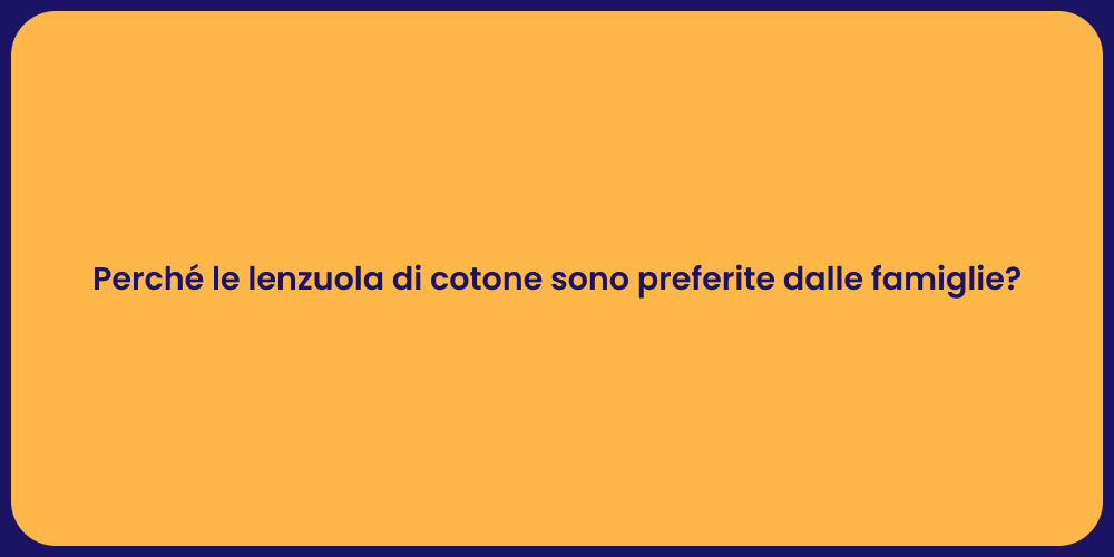 Perché le lenzuola di cotone sono preferite dalle famiglie?