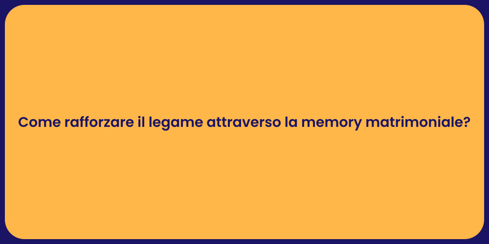 Come rafforzare il legame attraverso la memory matrimoniale?