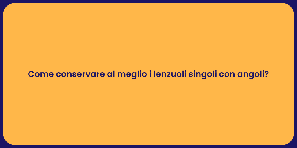 Come conservare al meglio i lenzuoli singoli con angoli?