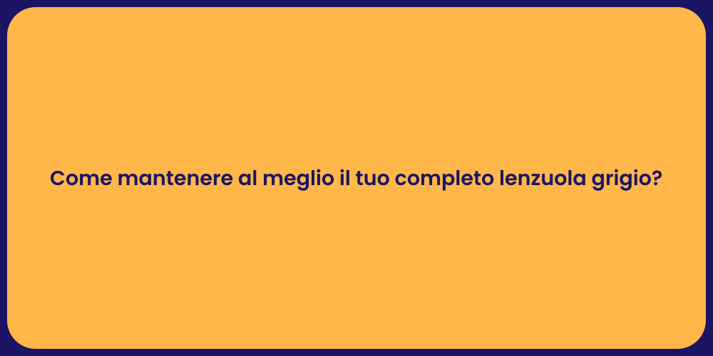 Come mantenere al meglio il tuo completo lenzuola grigio?