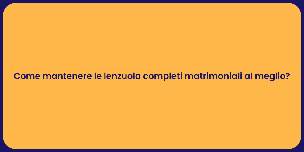 Come mantenere le lenzuola completi matrimoniali al meglio?