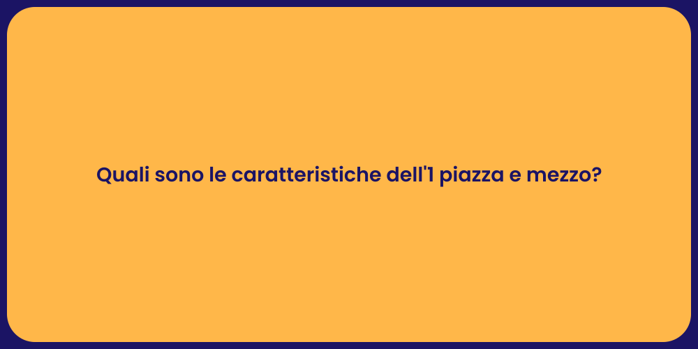 Quali sono le caratteristiche dell'1 piazza e mezzo?