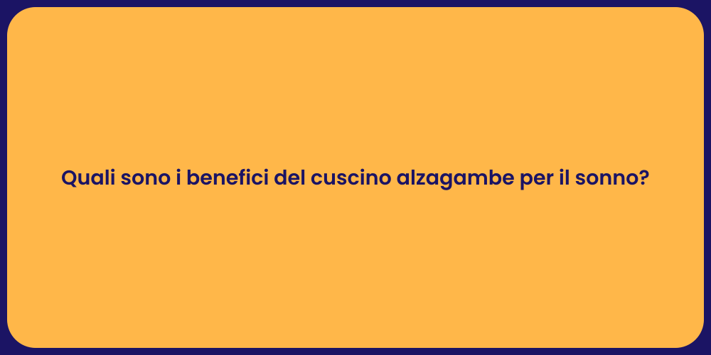 Quali sono i benefici del cuscino alzagambe per il sonno?