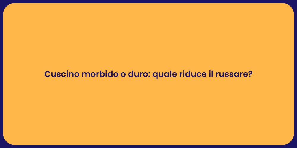 Cuscino morbido o duro: quale riduce il russare?