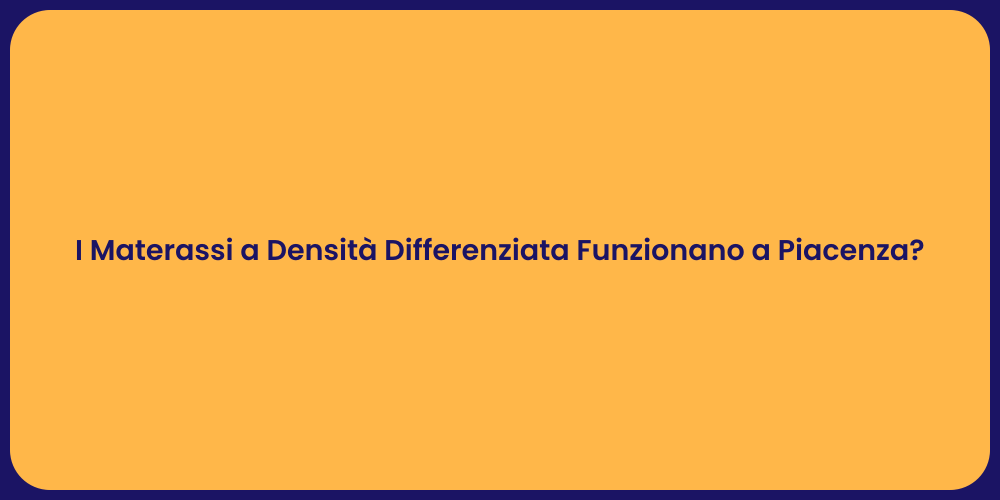 I Materassi a Densità Differenziata Funzionano a Piacenza?