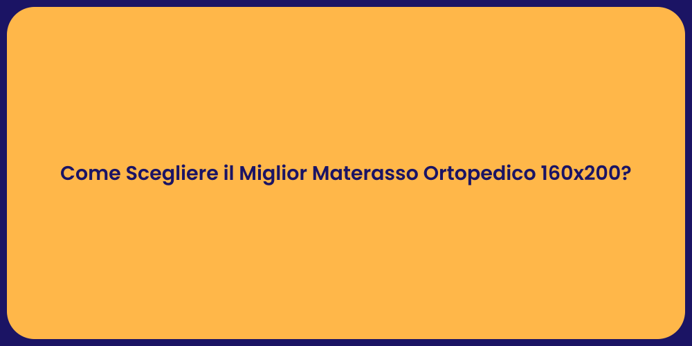 Come Scegliere il Miglior Materasso Ortopedico 160x200?