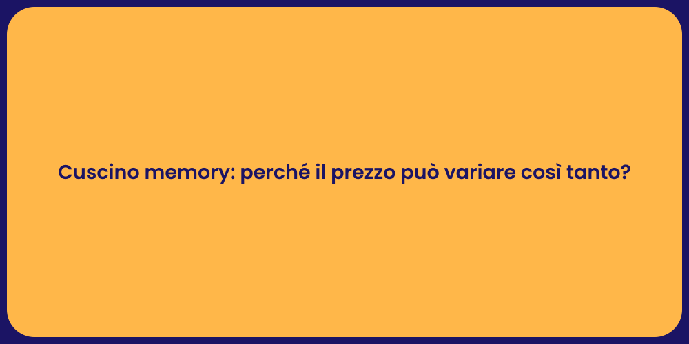 Cuscino memory: perché il prezzo può variare così tanto?