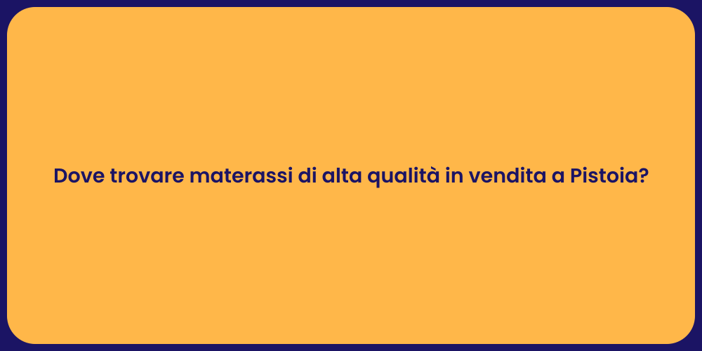 Dove trovare materassi di alta qualità in vendita a Pistoia?