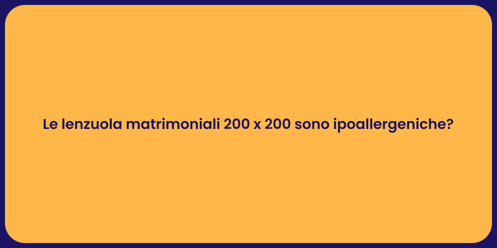 Le lenzuola matrimoniali 200 x 200 sono ipoallergeniche?