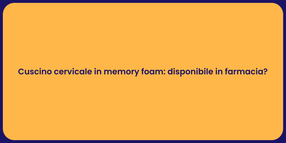 Cuscino cervicale in memory foam: disponibile in farmacia?
