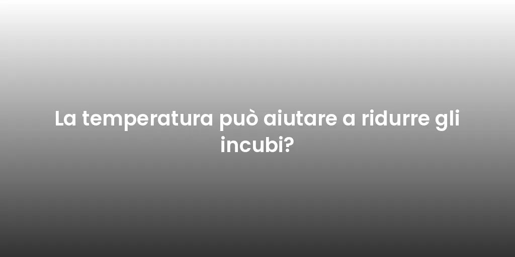 La temperatura può aiutare a ridurre gli incubi?