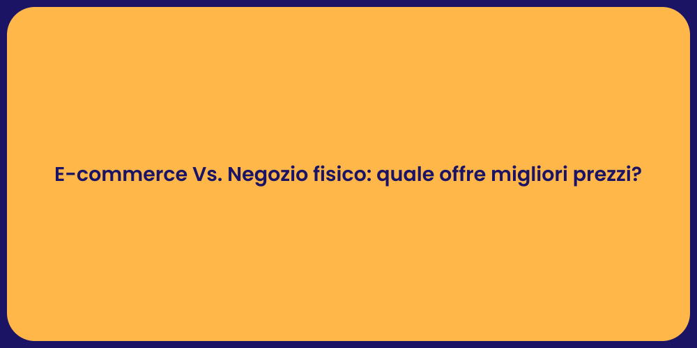 E-commerce Vs. Negozio fisico: quale offre migliori prezzi?