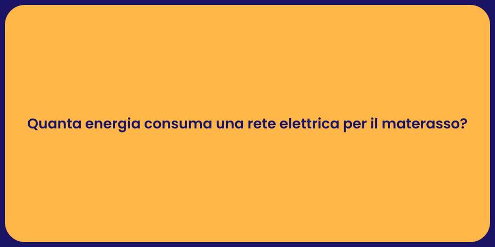 Quanta energia consuma una rete elettrica per il materasso?