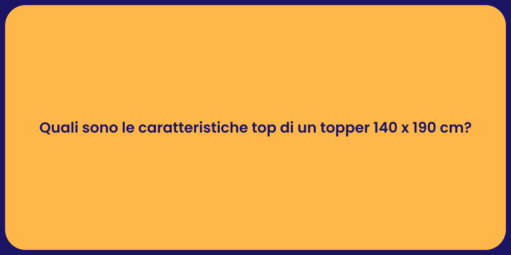 Quali sono le caratteristiche top di un topper 140 x 190 cm?
