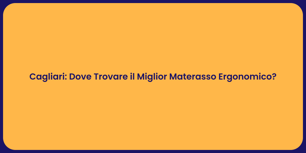 Cagliari: Dove Trovare il Miglior Materasso Ergonomico?