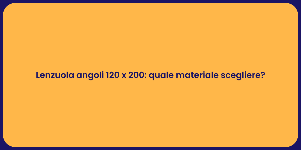 Lenzuola angoli 120 x 200: quale materiale scegliere?