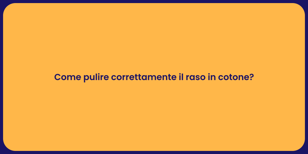 Come pulire correttamente il raso in cotone?