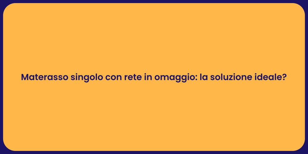 Materasso singolo con rete in omaggio: la soluzione ideale?
