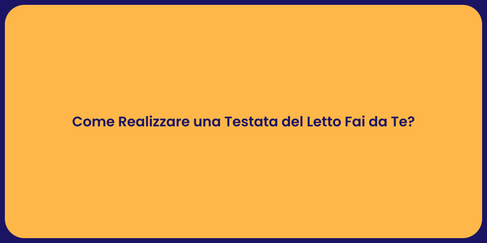 Come Realizzare una Testata del Letto Fai da Te?