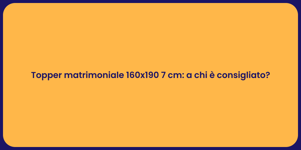 Topper matrimoniale 160x190 7 cm: a chi è consigliato?