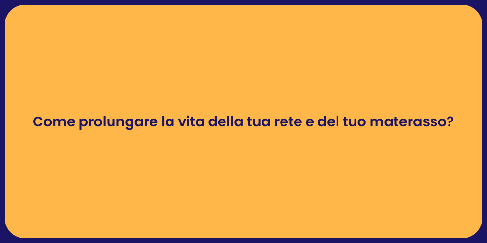 Come prolungare la vita della tua rete e del tuo materasso?