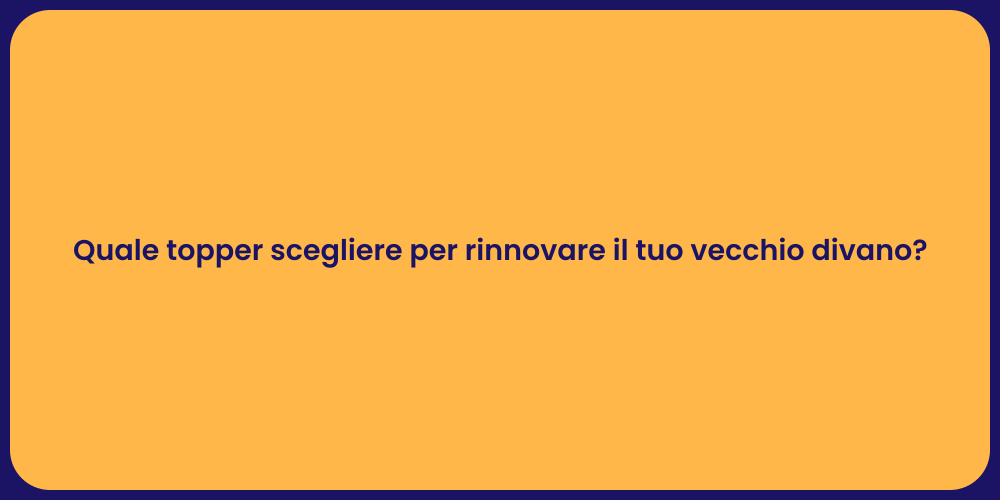 Quale topper scegliere per rinnovare il tuo vecchio divano?