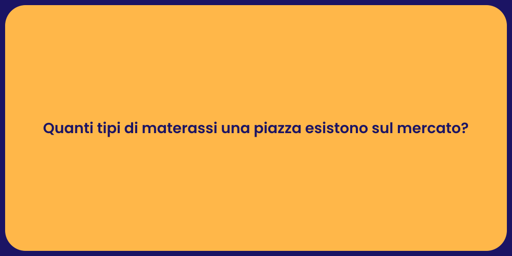 Quanti tipi di materassi una piazza esistono sul mercato?