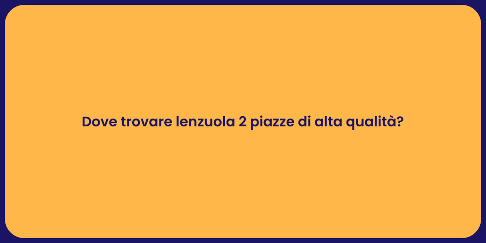 Dove trovare lenzuola 2 piazze di alta qualità?