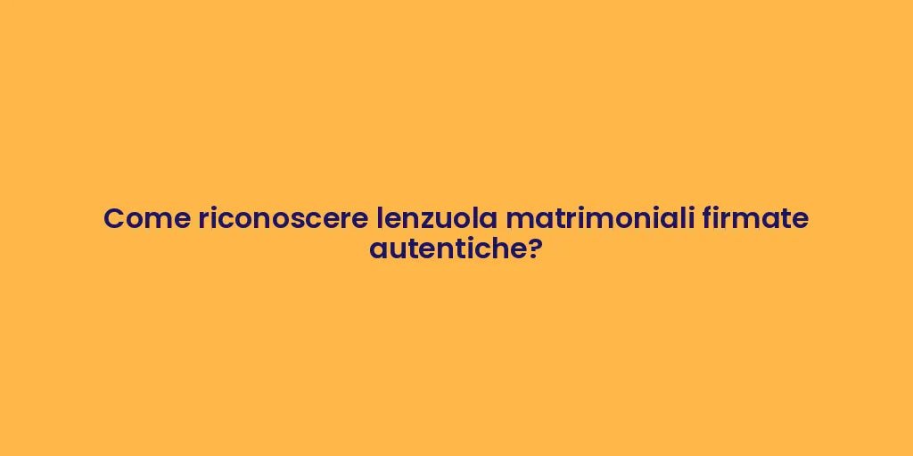Come riconoscere lenzuola matrimoniali firmate autentiche?